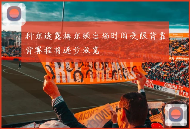 科尔透露梅尔顿出场时间受限背靠背赛程将逐步放宽